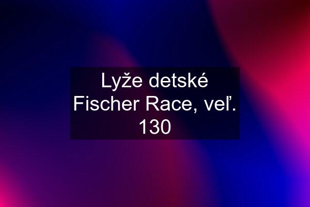 Lyže detské Fischer Race, veľ. 130