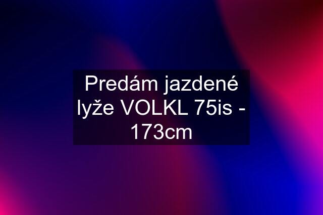 Predám jazdené lyže VOLKL 75is - 173cm