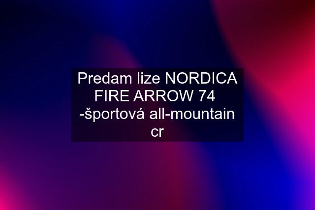 Predam lize NORDICA FIRE ARROW 74  -športová all-mountain cr