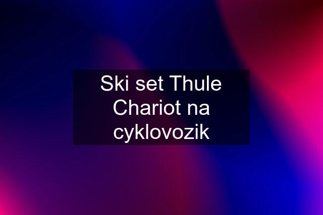 Ski set Thule Chariot na cyklovozik