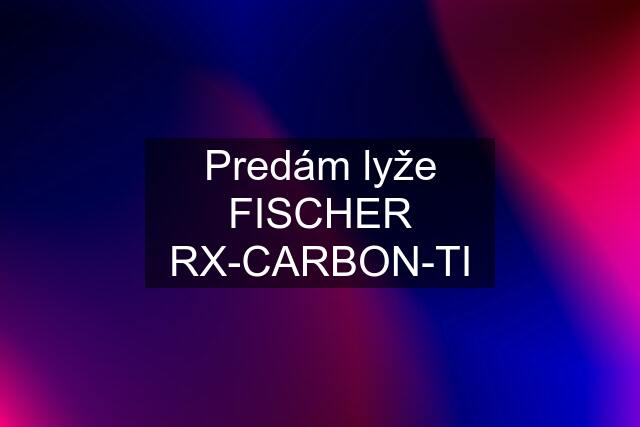 Predám lyže FISCHER RX-CARBON-TI