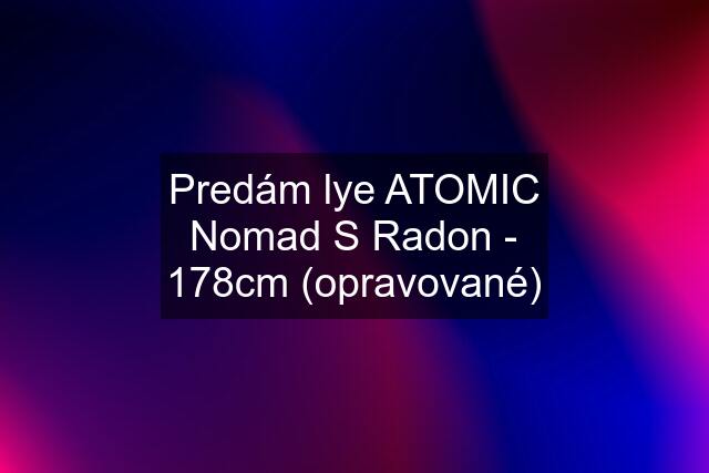 Predám lye ATOMIC Nomad S Radon - 178cm (opravované)