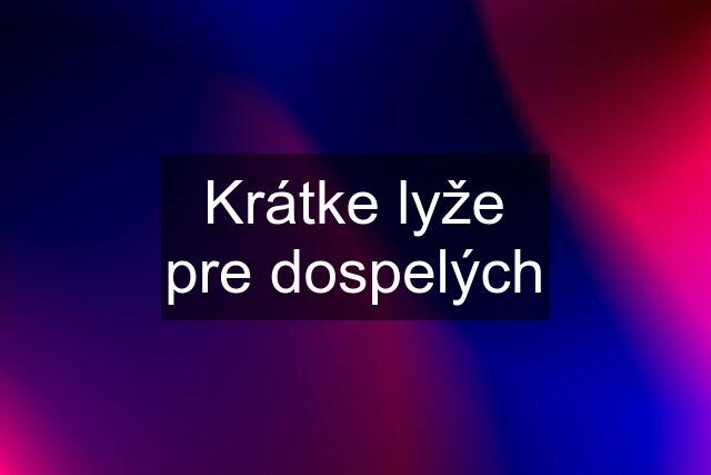 Krátke lyže pre dospelých