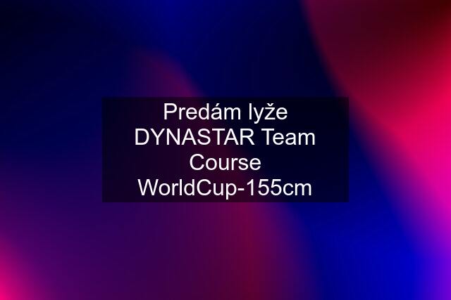 Predám lyže DYNASTAR Team Course WorldCup-155cm