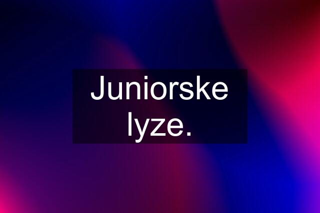 Juniorske lyze.