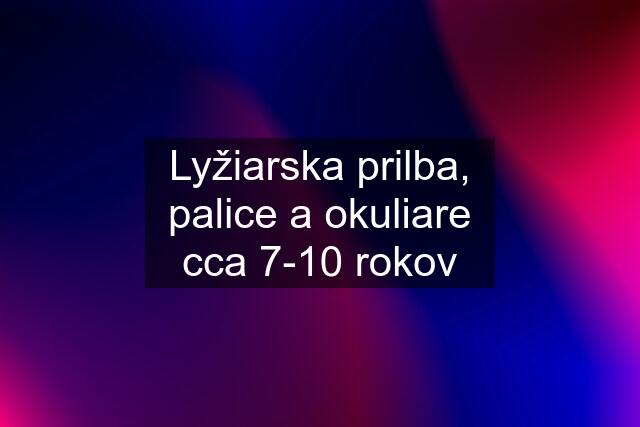 Lyžiarska prilba, palice a okuliare cca 7-10 rokov