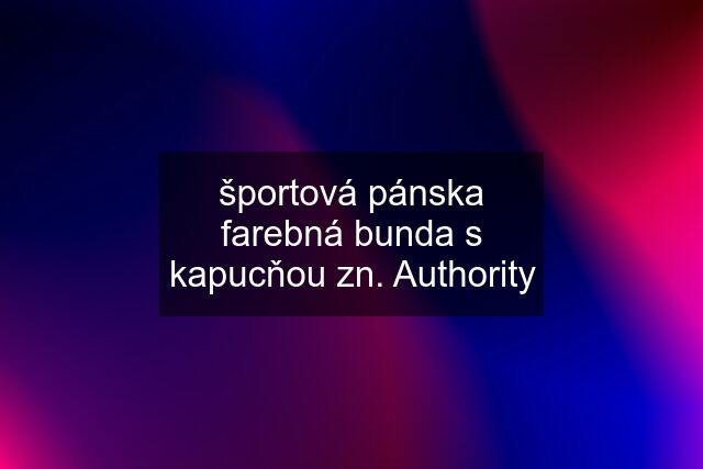 športová pánska farebná bunda s kapucňou zn. Authority