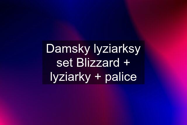 Damsky lyziarksy set Blizzard + lyziarky + palice