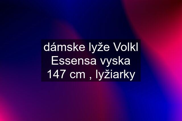 dámske lyže Volkl Essensa vyska 147 cm , lyžiarky