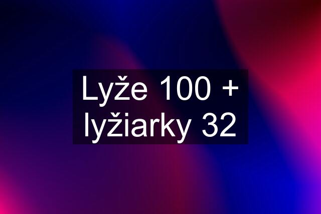 Lyže 100 + lyžiarky 32