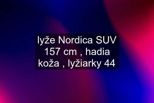 lyže Nordica SUV 157 cm , hadia koža , lyžiarky 44