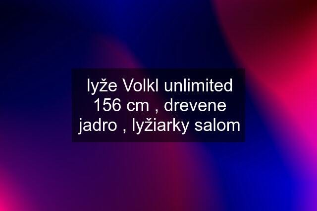 lyže Volkl unlimited 156 cm , drevene jadro , lyžiarky salom