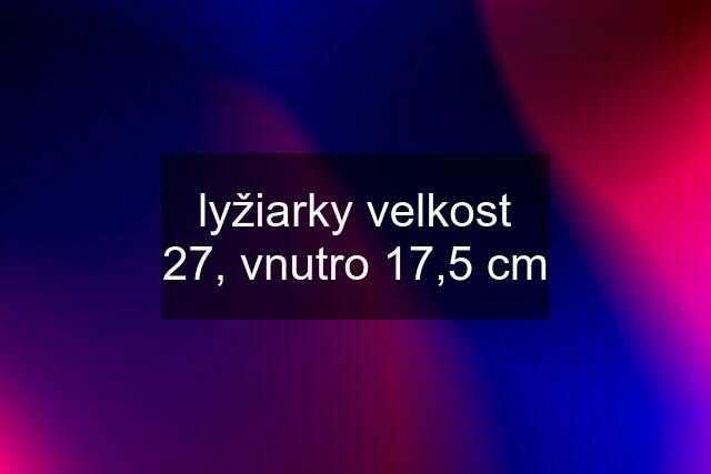 lyžiarky velkost 27, vnutro 17,5 cm