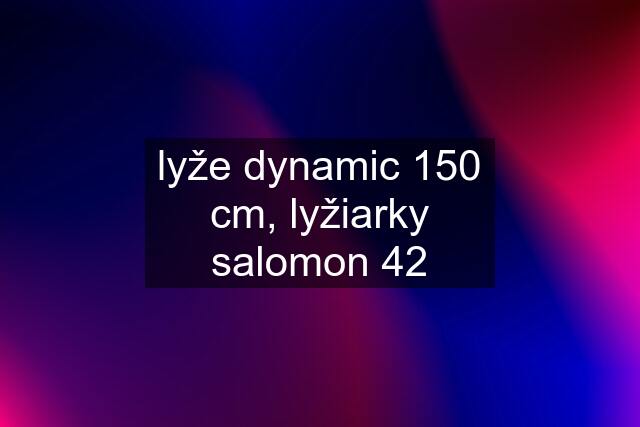 lyže dynamic 150 cm, lyžiarky salomon 42