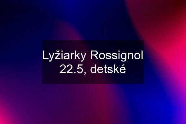 Lyžiarky Rossignol 22.5, detské