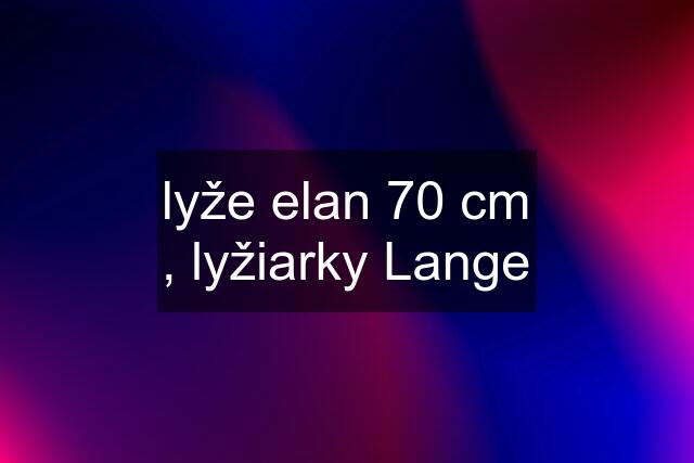 lyže elan 70 cm , lyžiarky Lange