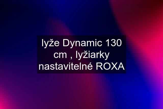 lyže Dynamic 130 cm , lyžiarky nastavitelné ROXA