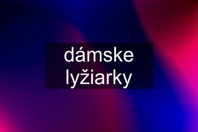 dámske lyžiarky