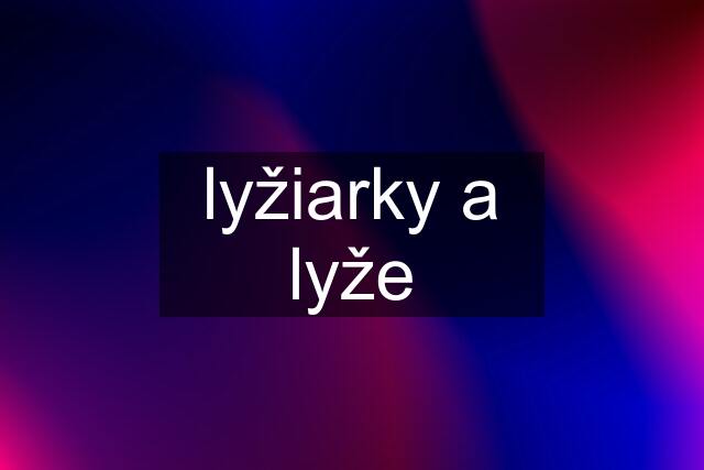 lyžiarky a lyže