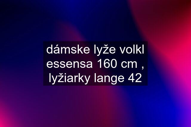 dámske lyže volkl essensa 160 cm , lyžiarky lange 42