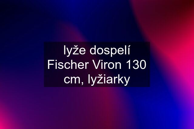 lyže dospelí Fischer Viron 130 cm, lyžiarky