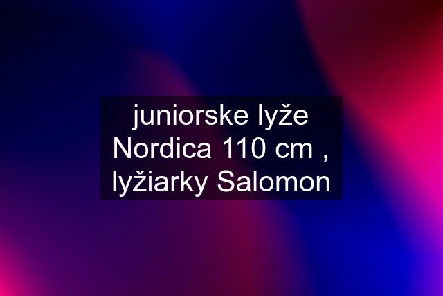 juniorske lyže Nordica 110 cm , lyžiarky Salomon