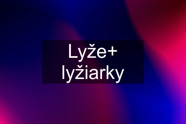 Lyže+ lyžiarky