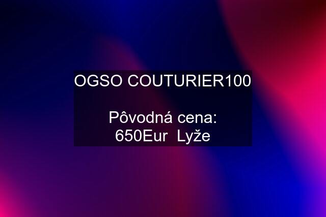 OGSO COUTURIER100  Pôvodná cena: 650Eur  Lyže