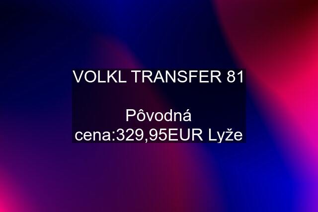 VOLKL TRANSFER 81  Pôvodná cena:329,95EUR Lyže