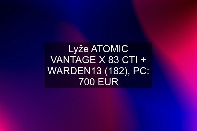 Lyže ATOMIC VANTAGE X 83 CTI + WARDEN13 (182), PC: 700 EUR