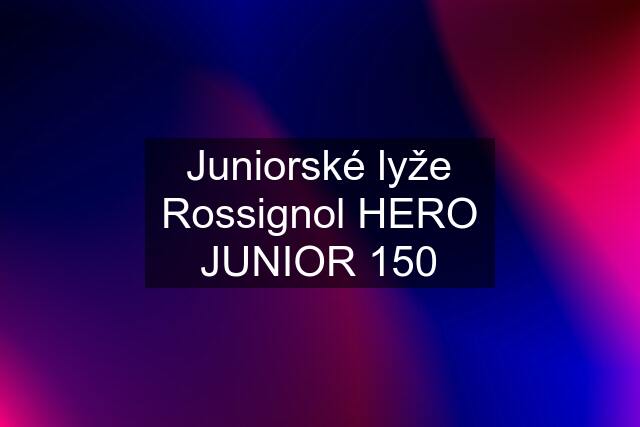 Juniorské lyže Rossignol HERO JUNIOR 150