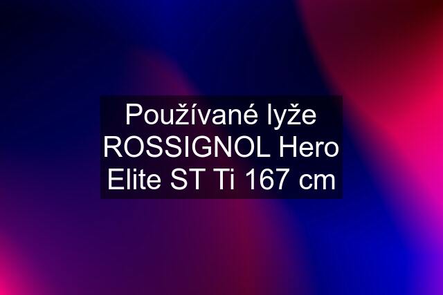 Používané lyže ROSSIGNOL Hero Elite ST Ti 167 cm