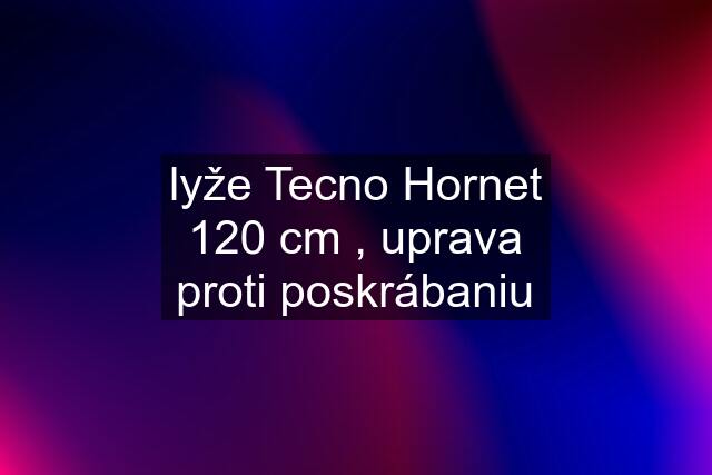 lyže Tecno Hornet 120 cm , uprava proti poskrábaniu