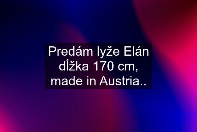 Predám lyže Elán dĺžka 170 cm, made in Austria..