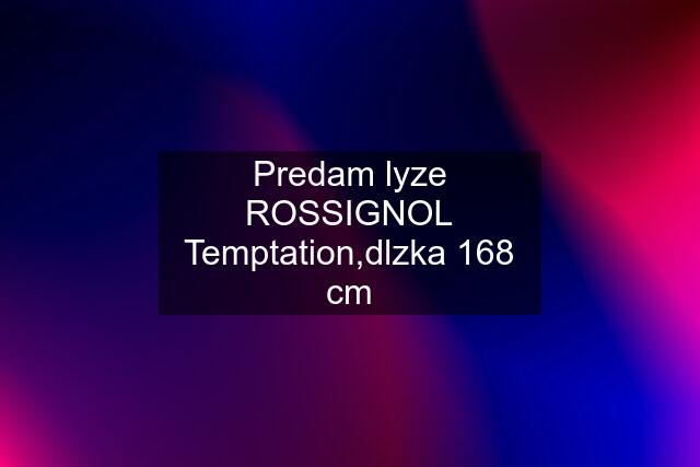 Predam lyze ROSSIGNOL Temptation,dlzka 168 cm