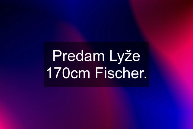 Predam Lyže 170cm Fischer.