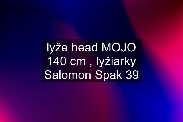 lyže head MOJO 140 cm , lyžiarky Salomon Spak 39