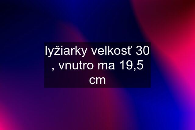 lyžiarky velkosť 30 , vnutro ma 19,5 cm