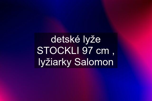 detské lyže STOCKLI 97 cm , lyžiarky Salomon