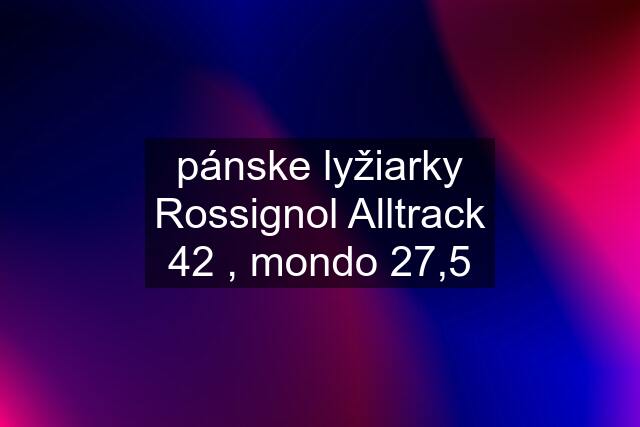 pánske lyžiarky Rossignol Alltrack 42 , mondo 27,5