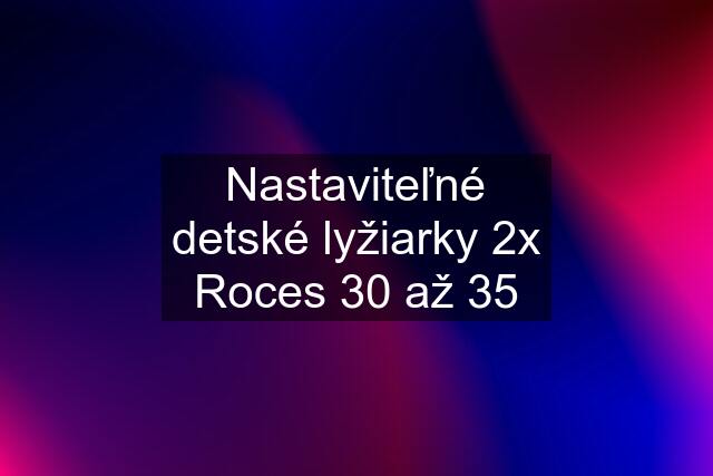 Nastaviteľné detské lyžiarky 2x Roces 30 až 35