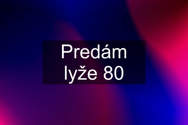 Predám lyže 80