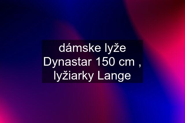 dámske lyže Dynastar 150 cm , lyžiarky Lange