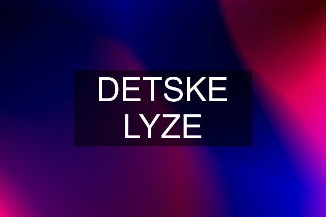 DETSKE LYZE