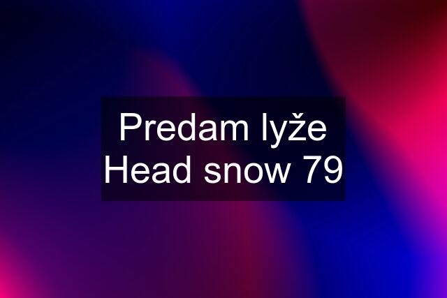 Predam lyže Head snow 79