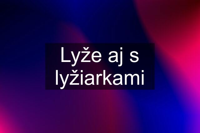 Lyže aj s lyžiarkami