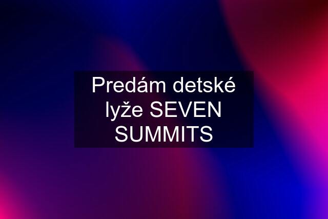 Predám detské lyže SEVEN SUMMITS