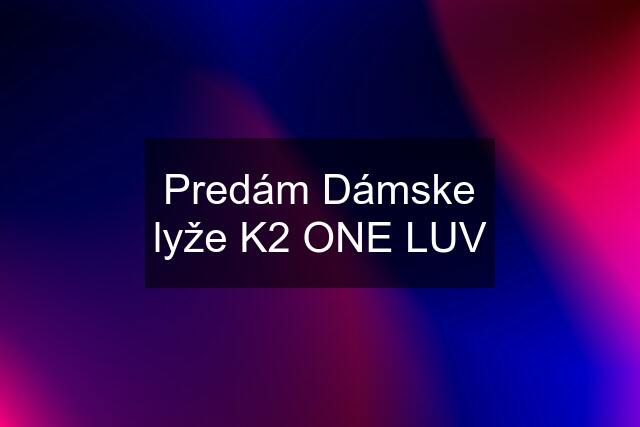 Predám Dámske lyže K2 ONE LUV