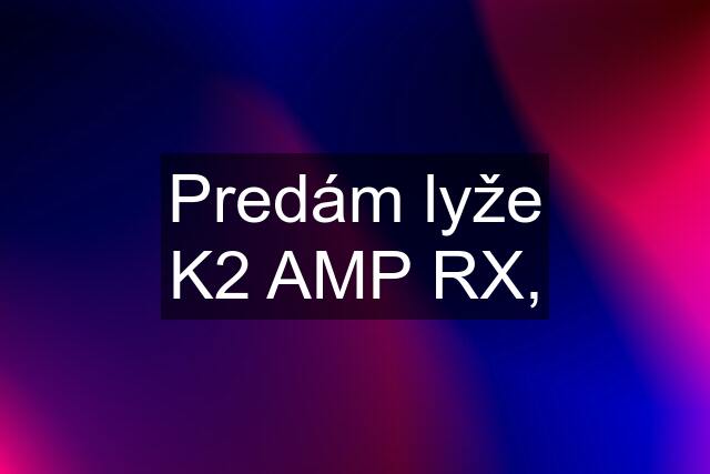 Predám lyže K2 AMP RX,