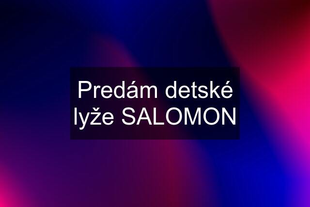 Predám detské lyže SALOMON